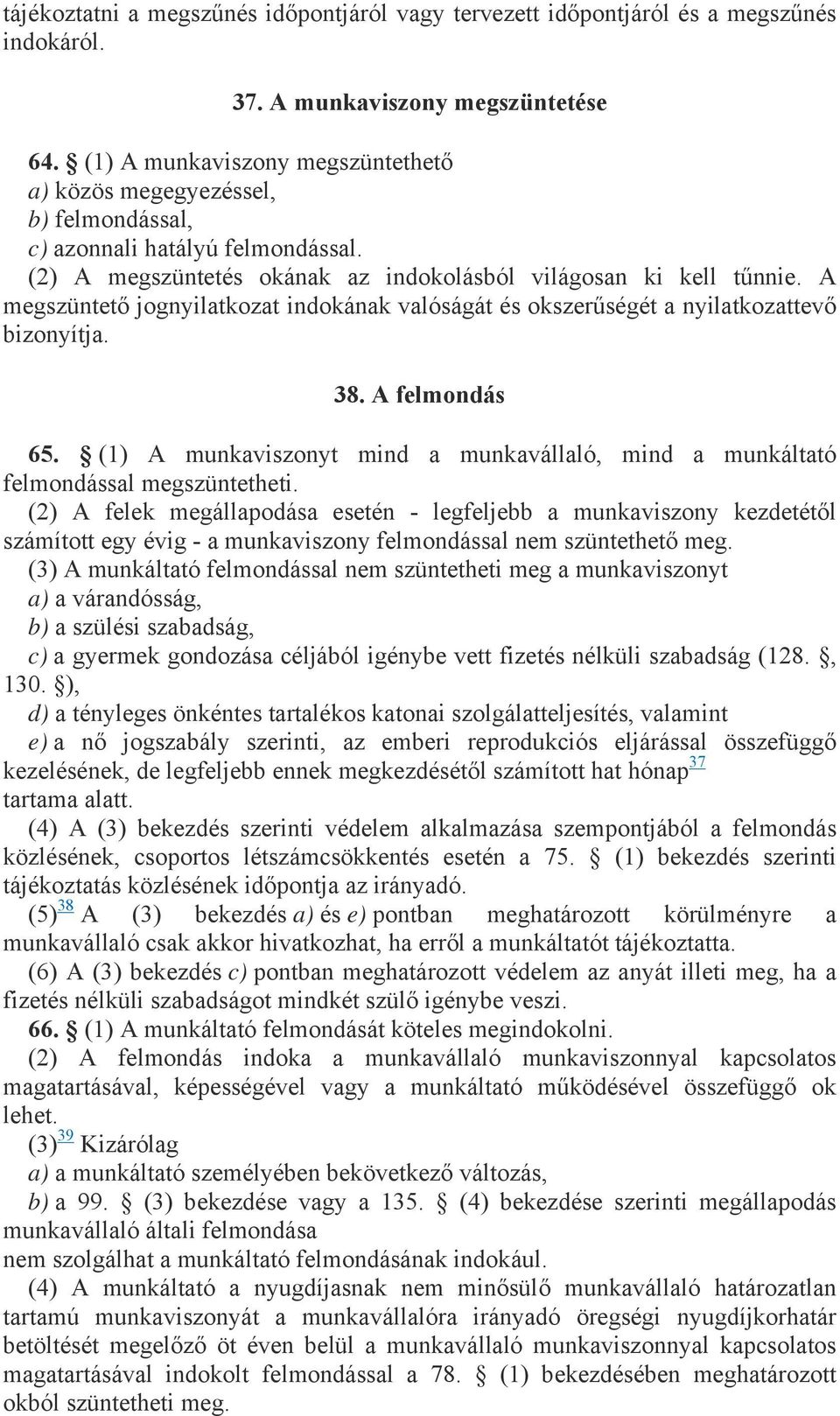 A megszüntető jognyilatkozat indokának valóságát és okszerűségét a nyilatkozattevő bizonyítja. 38. A felmondás 65.