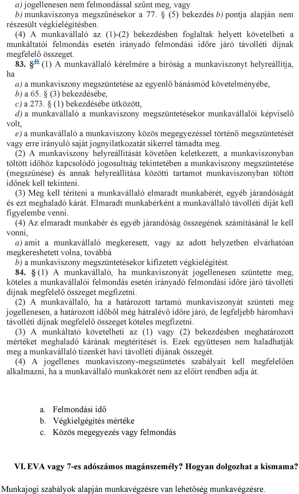 46 (1) A munkavállaló kérelmére a bíróság a munkaviszonyt helyreállítja, ha a) a munkaviszony megszüntetése az egyenlő bánásmód követelményébe, b) a 65. (3) bekezdésébe, c) a 273.