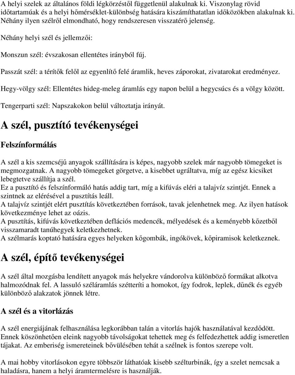 Passzát szél: a térítık felıl az egyenlítı felé áramlik, heves záporokat, zivatarokat eredményez. Hegy-völgy szél: Ellentétes hideg-meleg áramlás egy napon belül a hegycsúcs és a völgy között.