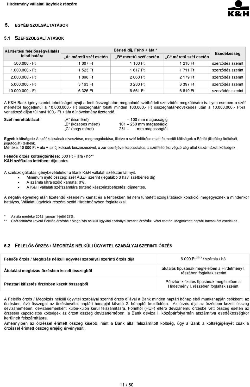 000.000,- Ft 6 326 Ft 6 561 Ft 6 819 Ft szerződés szerint A K&H Bank igény szerint lehetőséget nyújt a fenti összeghatárt meghaladó széfbérleti szerződés megkötésére is.