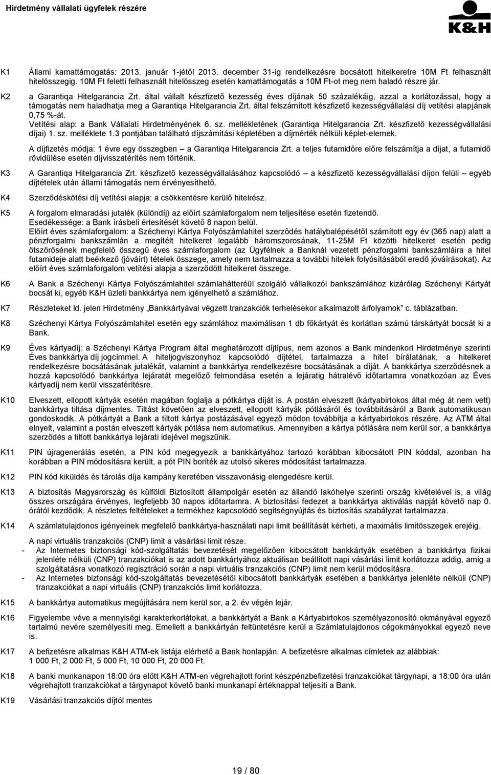 a Garantiqa Hitelgarancia Zrt. által vállalt készfizető kezesség éves díjának 50 százalékáig, azzal a korlátozással, hogy a támogatás nem haladhatja meg a Garantiqa Hitelgarancia Zrt.