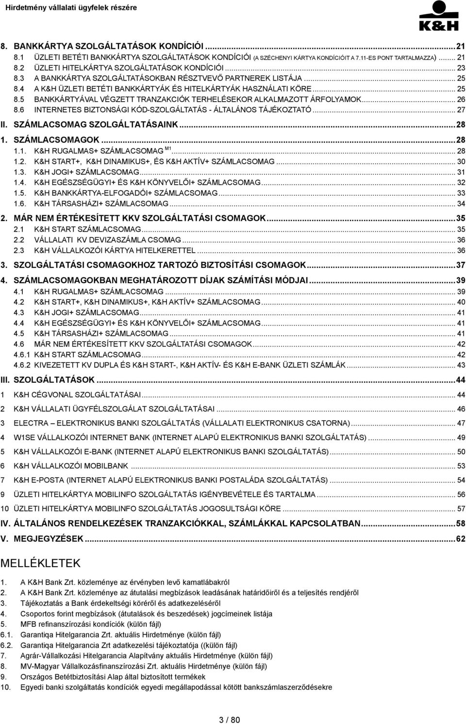 .. 26 8.6 INTERNETES BIZTONSÁGI KÓD-SZOLGÁLTATÁS - ÁLTALÁNOS TÁJÉKOZTATÓ... 27 II. SZÁMLACSOMAG SZOLGÁLTATÁSAINK... 28 1. SZÁMLACSOMAGOK... 28 1.1. K&H RUGALMAS+ SZÁMLACSOMAG M1... 28 1.2. K&H START+, K&H DINAMIKUS+, ÉS K&H AKTÍV+ SZÁMLACSOMAG.