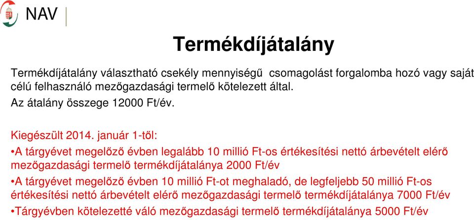 január 1-től: A tárgyévet megelőző évben legalább 10 millió Ft-os értékesítési nettó árbevételt elérő mezőgazdasági termelő termékdíjátalánya 2000 Ft/év