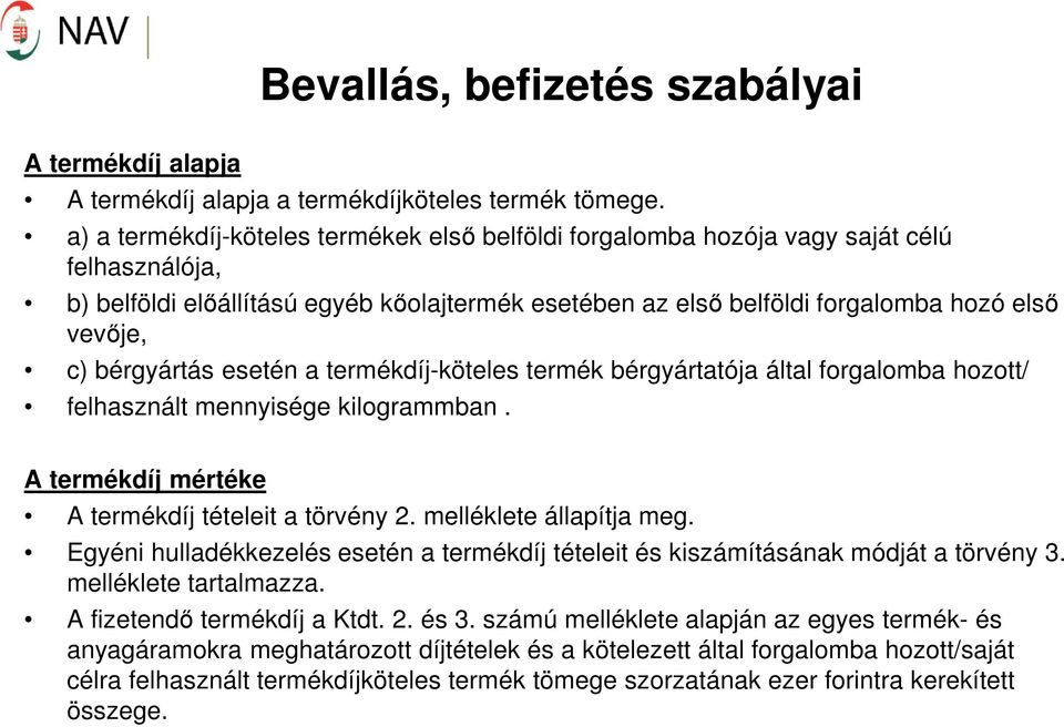 bérgyártás esetén a termékdíj-köteles termék bérgyártatója által forgalomba hozott/ felhasznált mennyisége kilogrammban. A termékdíj mértéke A termékdíj tételeit a törvény 2. melléklete állapítja meg.