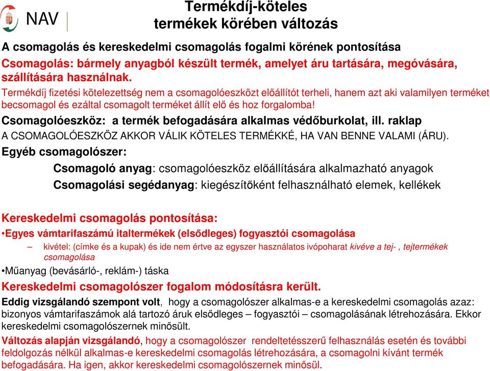 Termékdíj fizetési kötelezettség nem a csomagolóeszközt előállítót terheli, hanem azt aki valamilyen terméket becsomagol és ezáltal csomagolt terméket állít elő és hoz forgalomba!