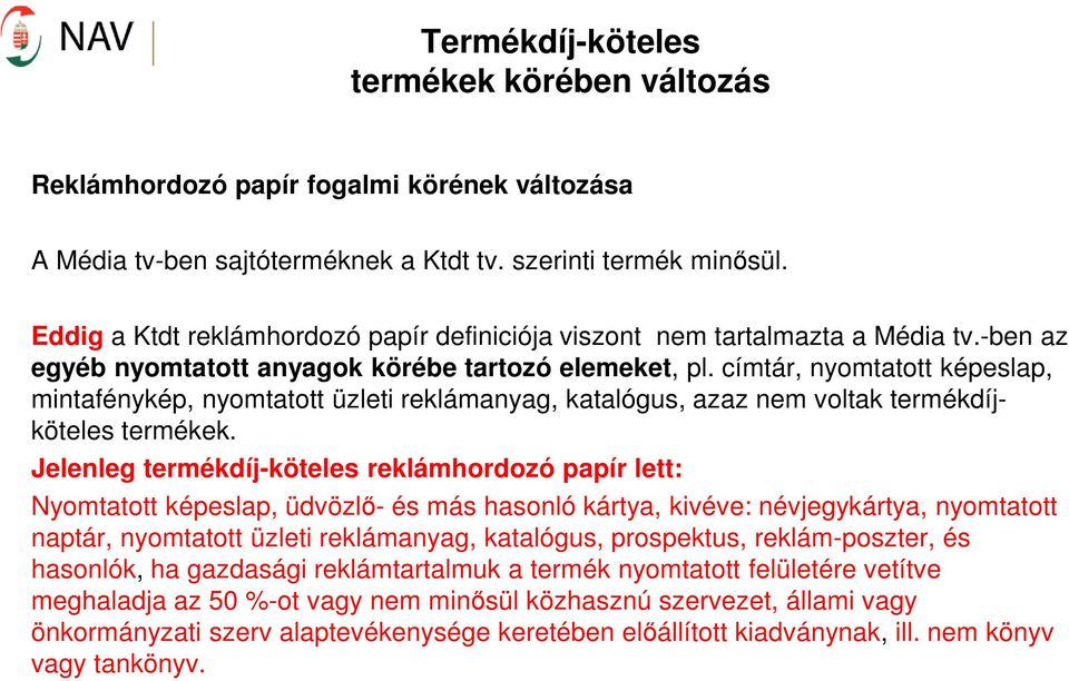 címtár, nyomtatott képeslap, mintafénykép, nyomtatott üzleti reklámanyag, katalógus, azaz nem voltak termékdíjköteles termékek.