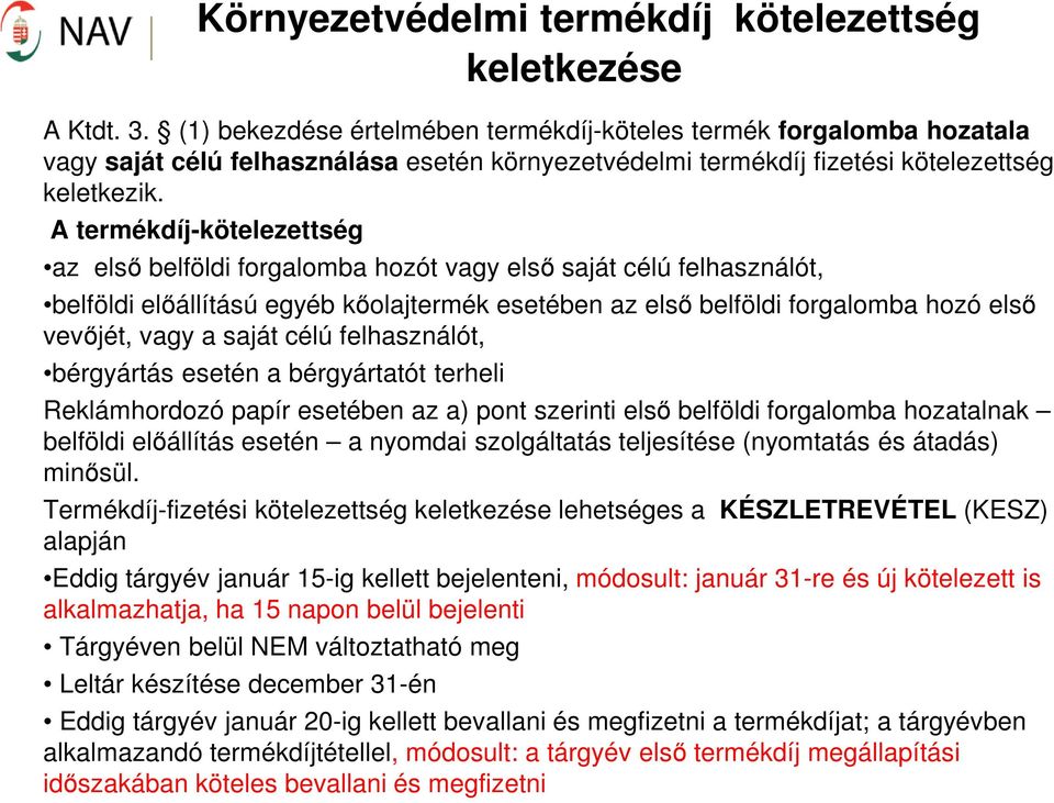 A termékdíj-kötelezettség az első belföldi forgalomba hozót vagy első saját célú felhasználót, belföldi előállítású egyéb kőolajtermék esetében az első belföldi forgalomba hozó első vevőjét, vagy a