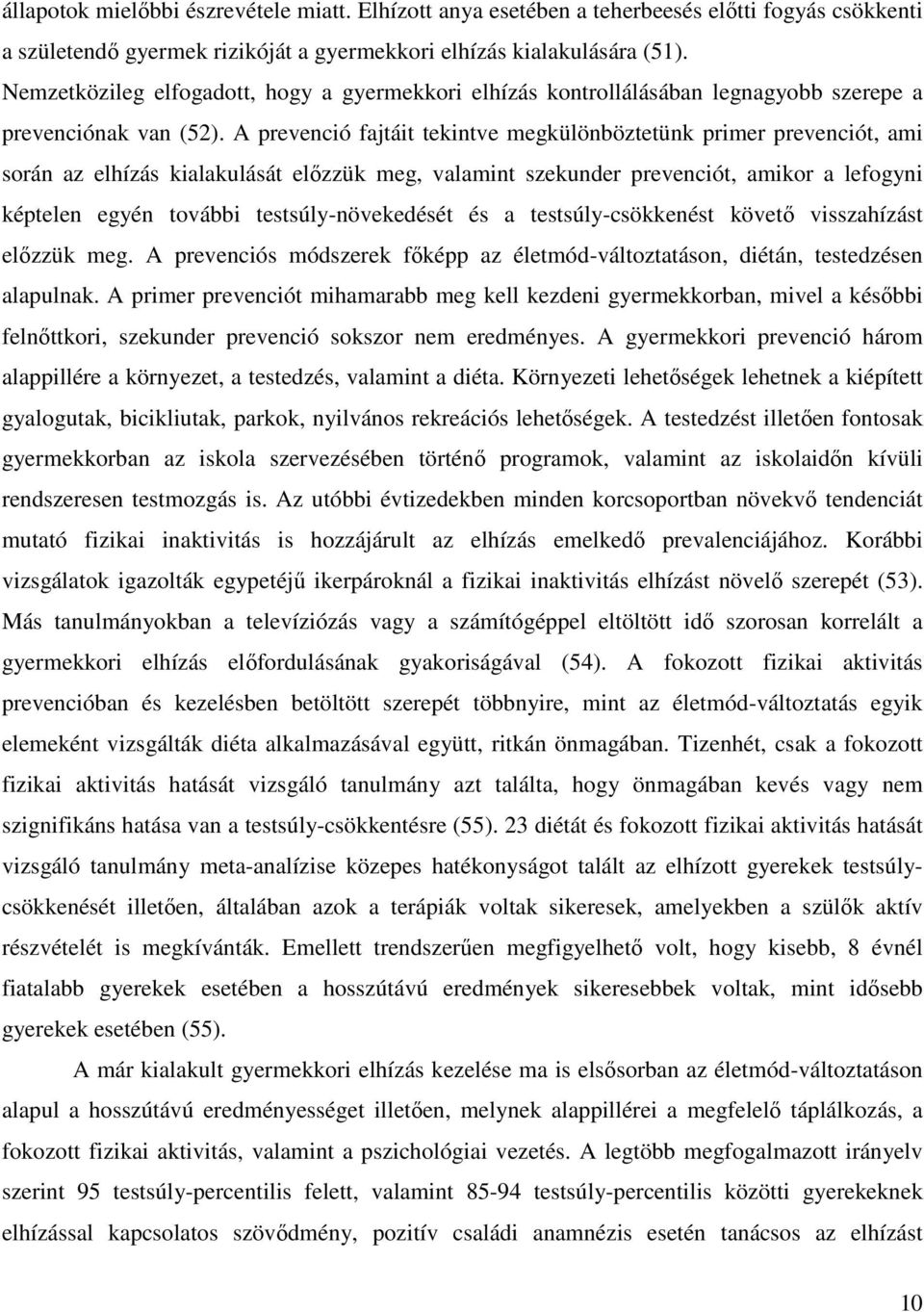 A prevenció fajtáit tekintve megkülönböztetünk primer prevenciót, ami során az elhízás kialakulását előzzük meg, valamint szekunder prevenciót, amikor a lefogyni képtelen egyén további