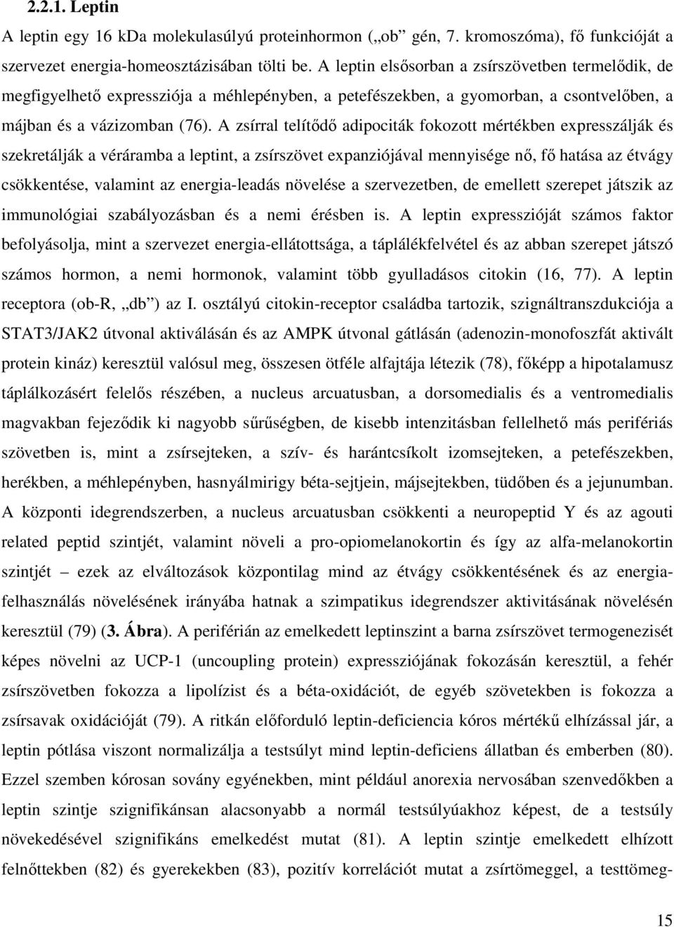 A zsírral telítődő adipociták fokozott mértékben expresszálják és szekretálják a véráramba a leptint, a zsírszövet expanziójával mennyisége nő, fő hatása az étvágy csökkentése, valamint az