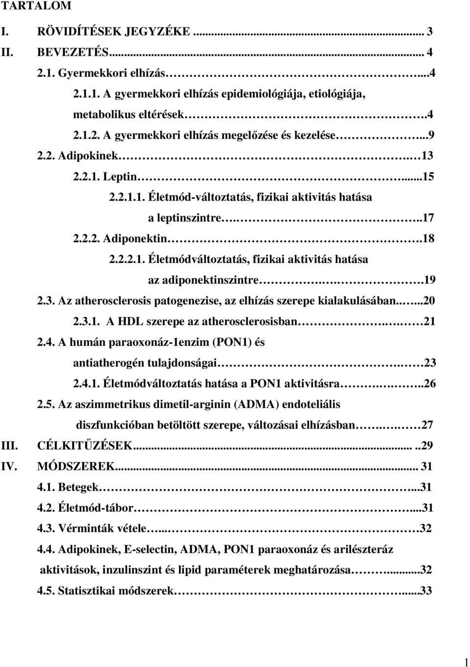 ..19 2.3. Az atherosclerosis patogenezise, az elhízás szerepe kialakulásában.....20 2.3.1. A HDL szerepe az atherosclerosisban.. 21 2.4.