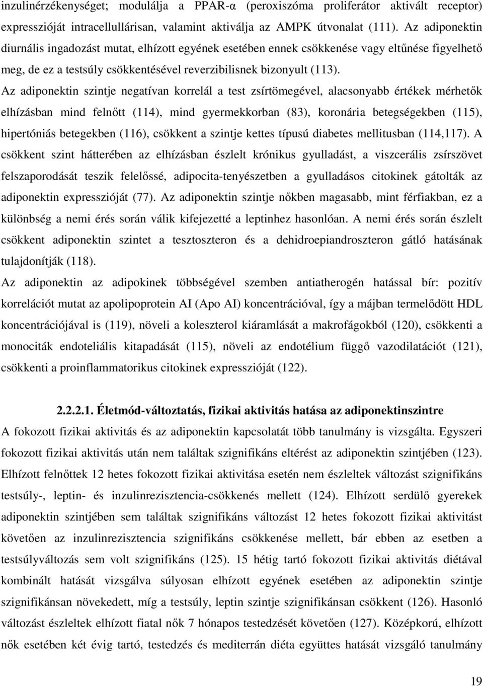 Az adiponektin szintje negatívan korrelál a test zsírtömegével, alacsonyabb értékek mérhetők elhízásban mind felnőtt (114), mind gyermekkorban (83), koronária betegségekben (115), hipertóniás