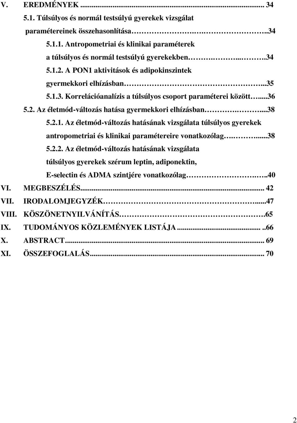 ...38 5.2.1. Az életmód-változás hatásának vizsgálata túlsúlyos gyerekek antropometriai és klinikai paramétereire vonatkozólag....38 5.2.2. Az életmód-változás hatásának vizsgálata túlsúlyos gyerekek szérum leptin, adiponektin, E-selectin és ADMA szintjére vonatkozólag.