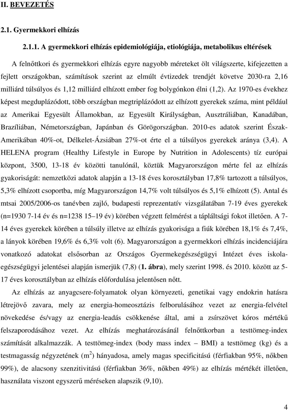 1. A gyermekkori elhízás epidemiológiája, etiológiája, metabolikus eltérések A felnőttkori és gyermekkori elhízás egyre nagyobb méreteket ölt világszerte, kifejezetten a fejlett országokban,