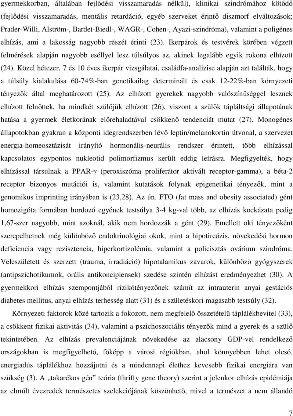 Ikerpárok és testvérek körében végzett felmérések alapján nagyobb eséllyel lesz túlsúlyos az, akinek legalább egyik rokona elhízott (24).