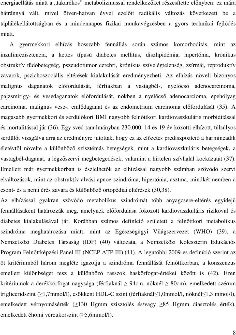 A gyermekkori elhízás hosszabb fennállás során számos komorboditás, mint az inzulinrezisztencia, a kettes típusú diabetes mellitus, diszlipidémia, hipertónia, krónikus obstruktív tüdőbetegség,