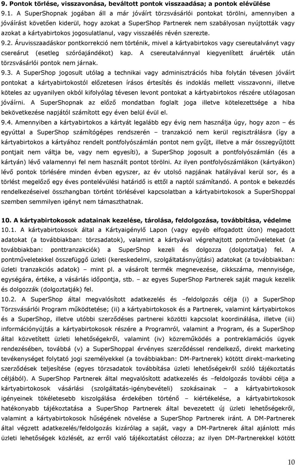 kártyabirtokos jogosulatlanul, vagy visszaélés révén szerezte. 9.2. Áruvisszaadáskor pontkorrekció nem történik, mivel a kártyabirtokos vagy csereutalványt vagy csereárut (esetleg szóróajándékot) kap.