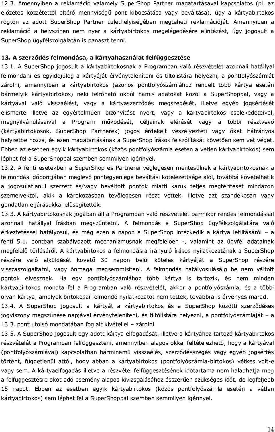 Amennyiben a reklamáció a helyszínen nem nyer a kártyabirtokos megelégedésére elintézést, úgy jogosult a SuperShop ügyfélszolgálatán is panaszt tenni. 13.