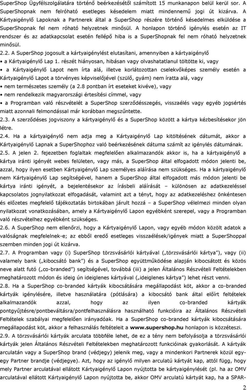 A honlapon történő igénylés esetén az IT rendszer és az adatkapcsolat esetén fellépő hiba is a SuperShopnak fel nem róható helyzetnek minősül. 2.