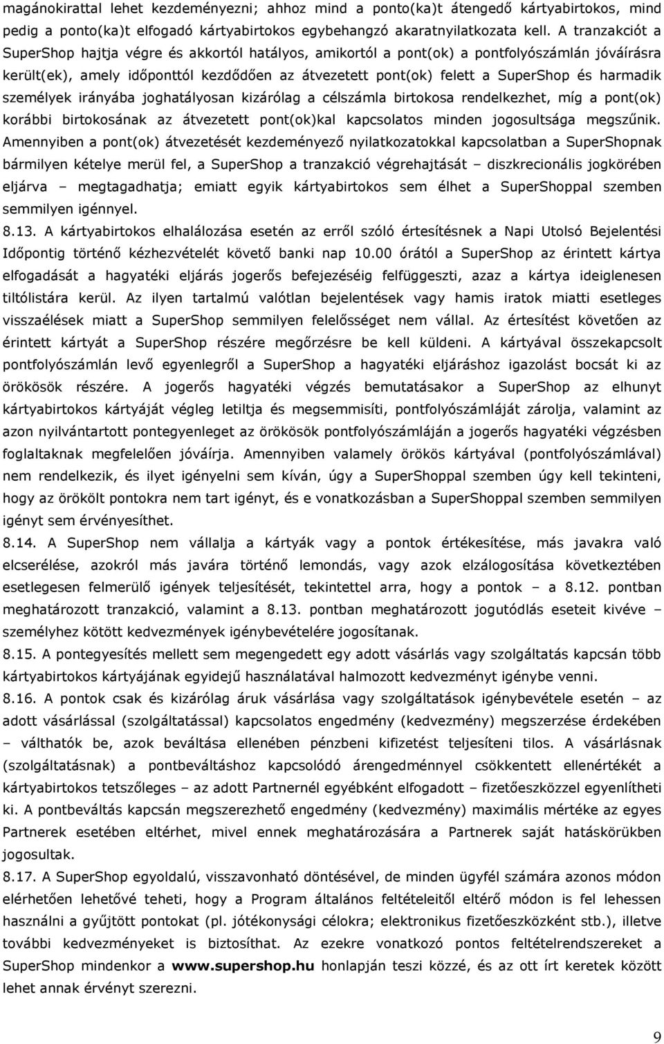 harmadik személyek irányába joghatályosan kizárólag a célszámla birtokosa rendelkezhet, míg a pont(ok) korábbi birtokosának az átvezetett pont(ok)kal kapcsolatos minden jogosultsága megszűnik.