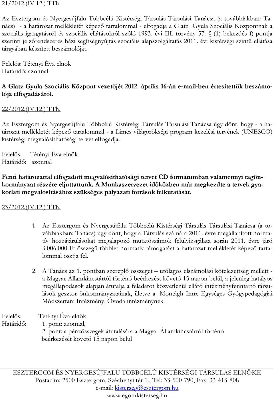 szociális igazgatásról és szociális ellátásokról szóló 1993. évi III. törvény 57. (1) bekezdés f) pontja szerinti jelzőrendszeres házi segítségnyújtás szociális alapszolgáltatás 2011.