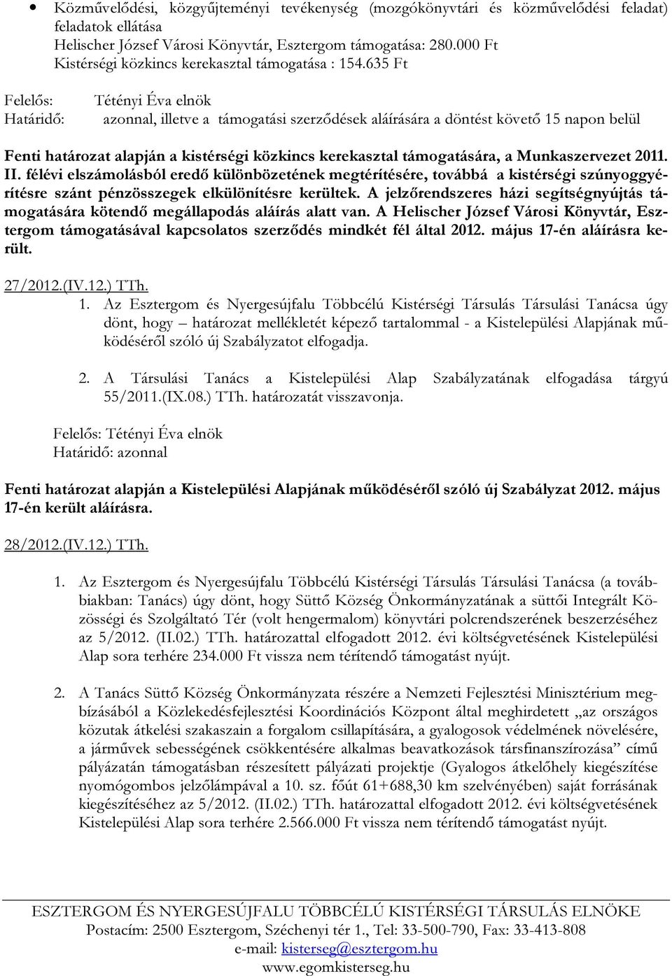 635 Ft Felelős: Határidő: Tétényi Éva elnök azonnal, illetve a támogatási szerződések aláírására a döntést követő 15 napon belül Fenti határozat alapján a kistérségi közkincs kerekasztal