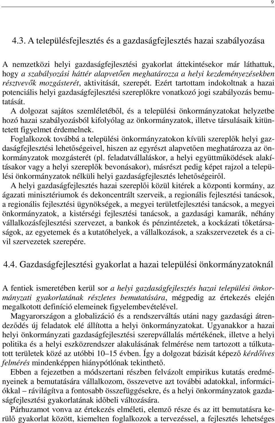 helyi kezdeményezésekben résztvevők mozgásterét, aktivitását, szerepét. Ezért tartottam indokoltnak a hazai potenciális helyi gazdaságfejlesztési szereplőkre vonatkozó jogi szabályozás bemutatását.