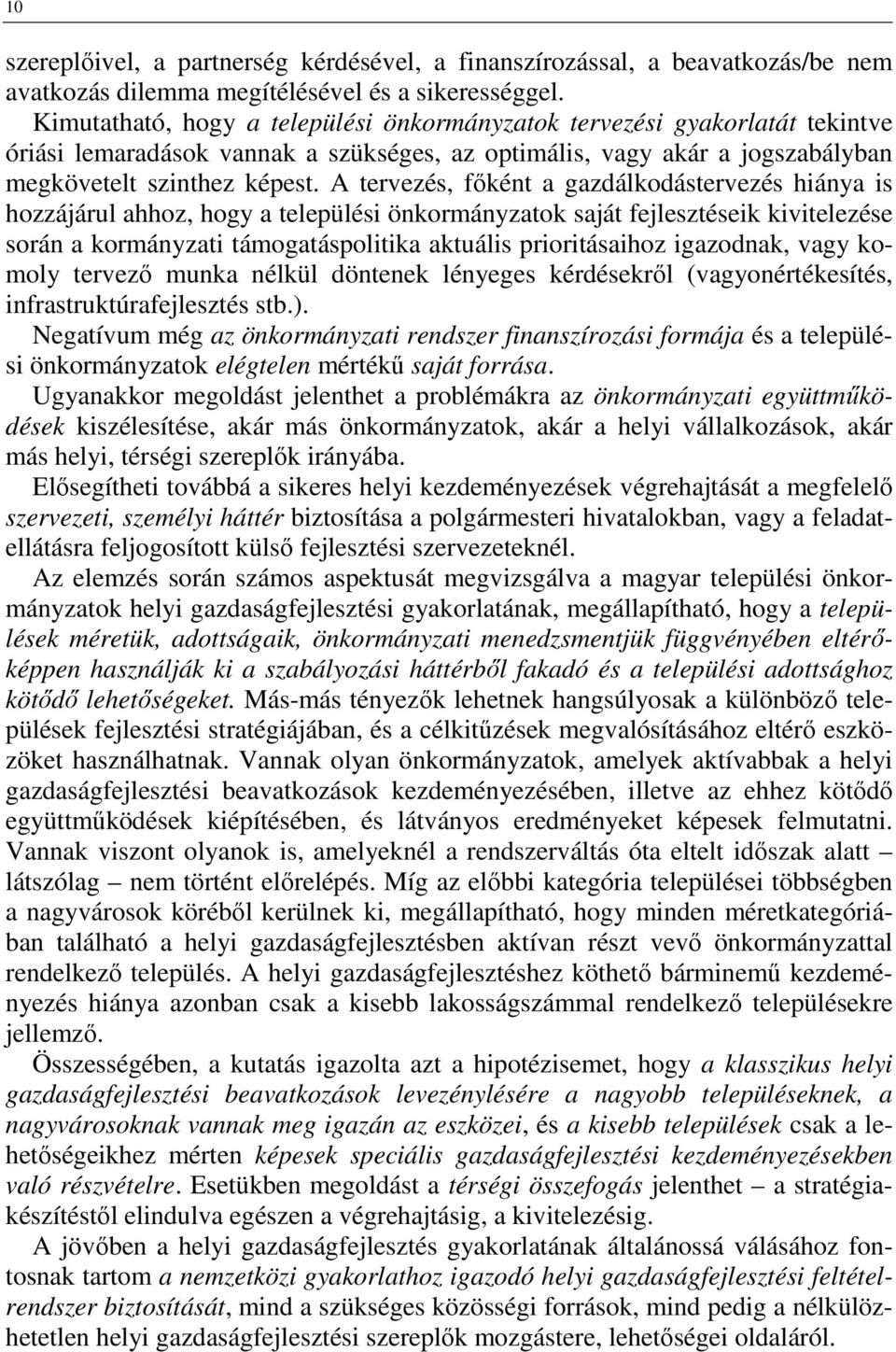 A tervezés, főként a gazdálkodástervezés hiánya is hozzájárul ahhoz, hogy a települési önkormányzatok saját fejlesztéseik kivitelezése során a kormányzati támogatáspolitika aktuális prioritásaihoz