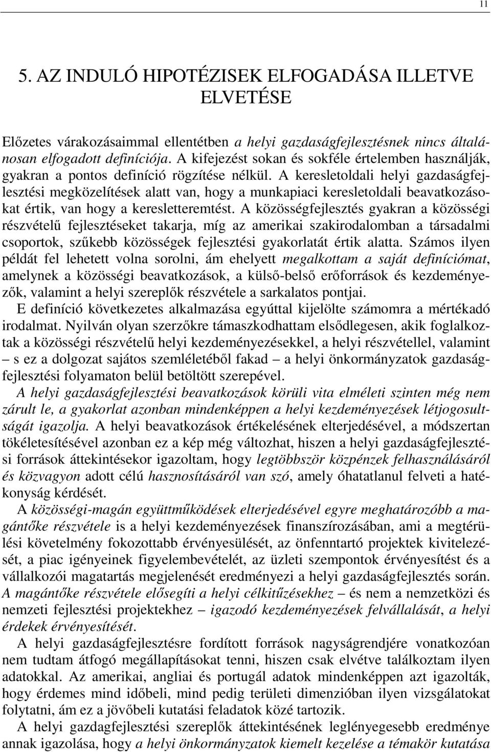 A keresletoldali helyi gazdaságfejlesztési megközelítések alatt van, hogy a munkapiaci keresletoldali beavatkozásokat értik, van hogy a keresletteremtést.