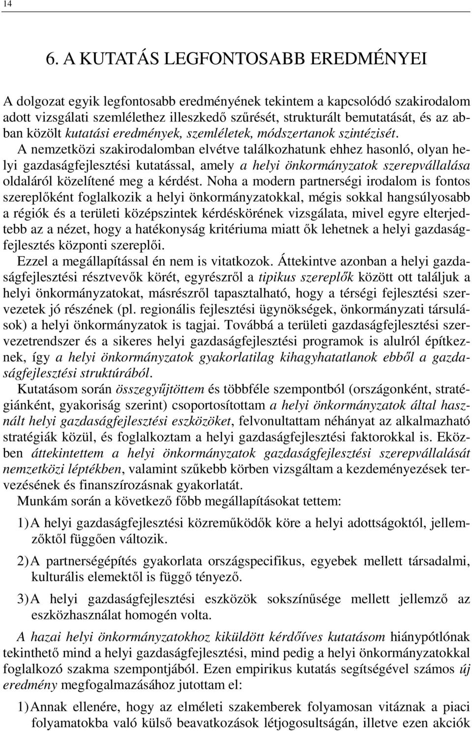 A nemzetközi szakirodalomban elvétve találkozhatunk ehhez hasonló, olyan helyi gazdaságfejlesztési kutatással, amely a helyi önkormányzatok szerepvállalása oldaláról közelítené meg a kérdést.