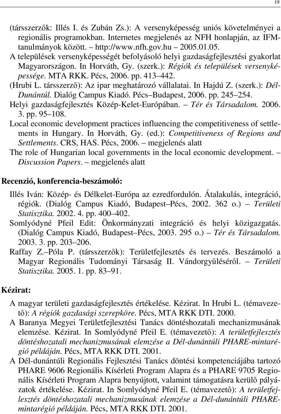 413 442. (Hrubi L. társszerző): Az ipar meghatározó vállalatai. In Hajdú Z. (szerk.): Dél- Dunántúl. Dialóg Campus Kiadó. Pécs Budapest, 2006. pp. 245 254.