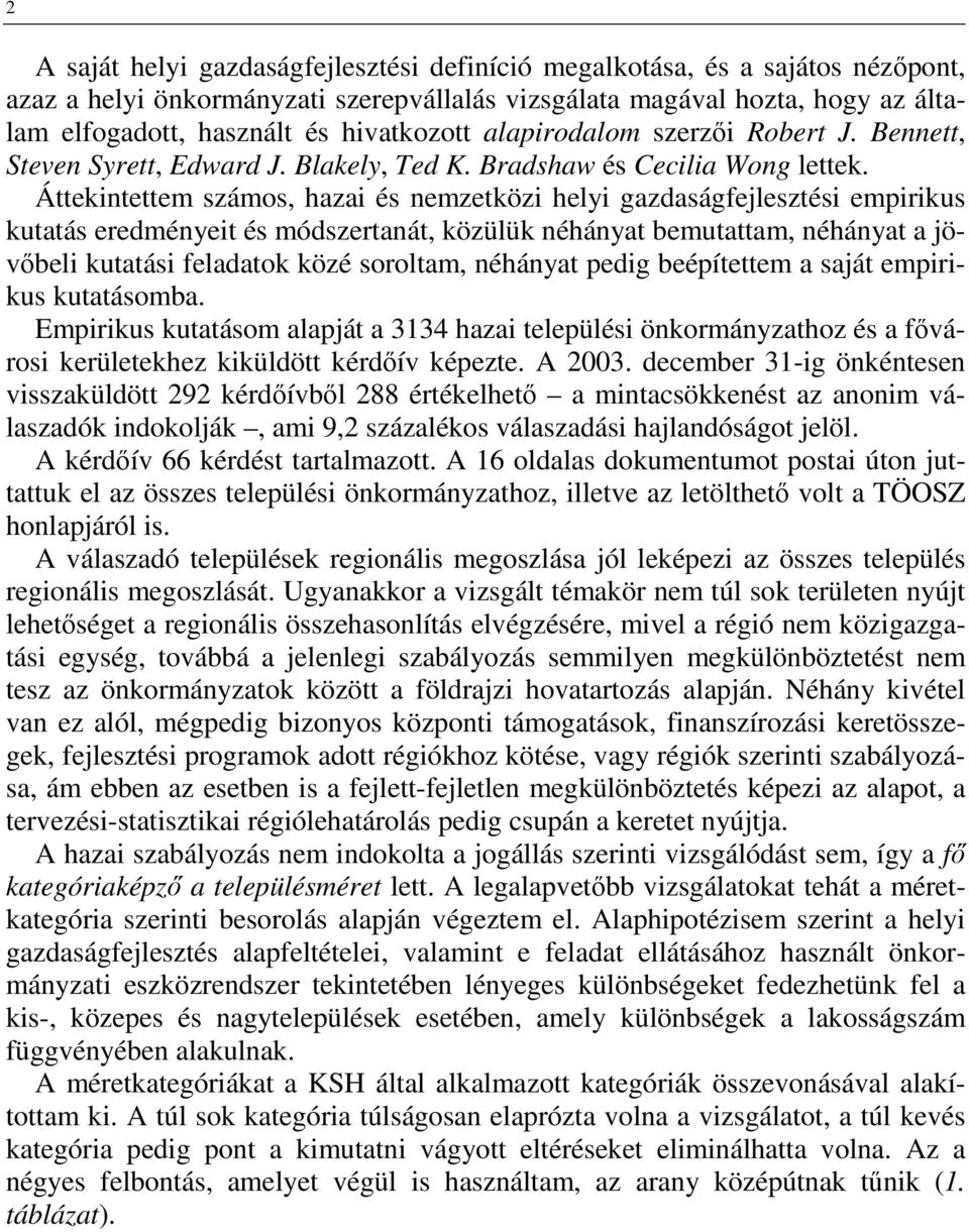 Áttekintettem számos, hazai és nemzetközi helyi gazdaságfejlesztési empirikus kutatás eredményeit és módszertanát, közülük néhányat bemutattam, néhányat a jövőbeli kutatási feladatok közé soroltam,