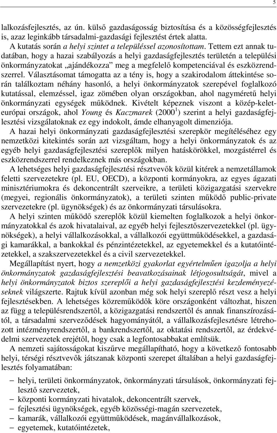 Tettem ezt annak tudatában, hogy a hazai szabályozás a helyi gazdaságfejlesztés területén a települési önkormányzatokat ajándékozza meg a megfelelő kompetenciával és eszközrendszerrel.