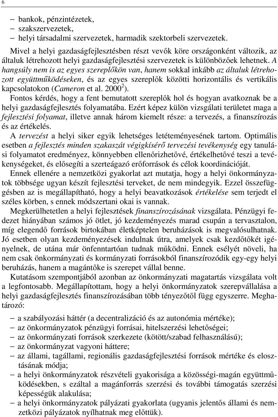 A hangsúly nem is az egyes szereplőkön van, hanem sokkal inkább az általuk létrehozott együttműködéseken, és az egyes szereplők közötti horizontális és vertikális kapcsolatokon (Cameron et al.