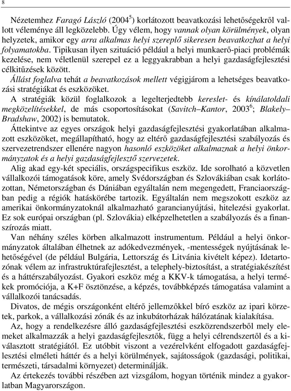 Tipikusan ilyen szituáció például a helyi munkaerő-piaci problémák kezelése, nem véletlenül szerepel ez a leggyakrabban a helyi gazdaságfejlesztési célkitűzések között.