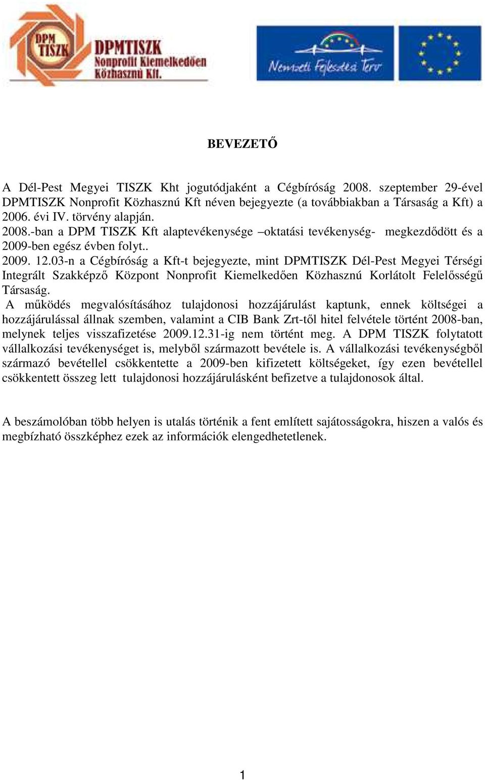 03-n a Cégbíróság a Kft-t bejegyezte, mint DPMTISZK Dél-Pest Megyei Térségi Integrált Szakképző Központ Nonprofit Kiemelkedően Közhasznú Korlátolt Felelősségű Társaság.