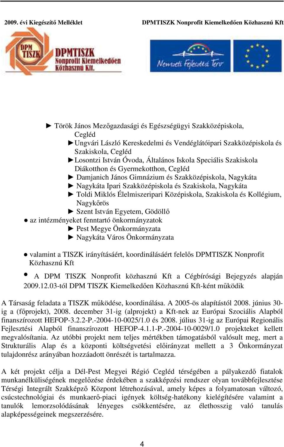 Középiskola, Szakiskola és Kollégium, Nagykőrös Szent István Egyetem, Gödöllő az intézményeket fenntartó önkormányzatok Pest Megye Önkormányzata Nagykáta Város Önkormányzata valamint a TISZK