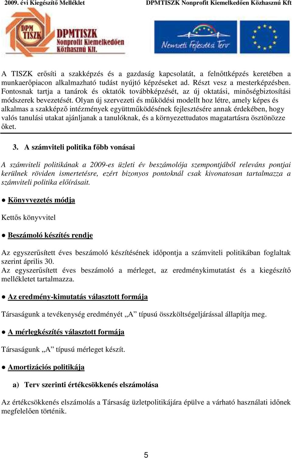 Olyan új szervezeti és működési modellt hoz létre, amely képes és alkalmas a szakképző intézmények együttműködésének fejlesztésére annak érdekében, hogy valós tanulási utakat ajánljanak a tanulóknak,