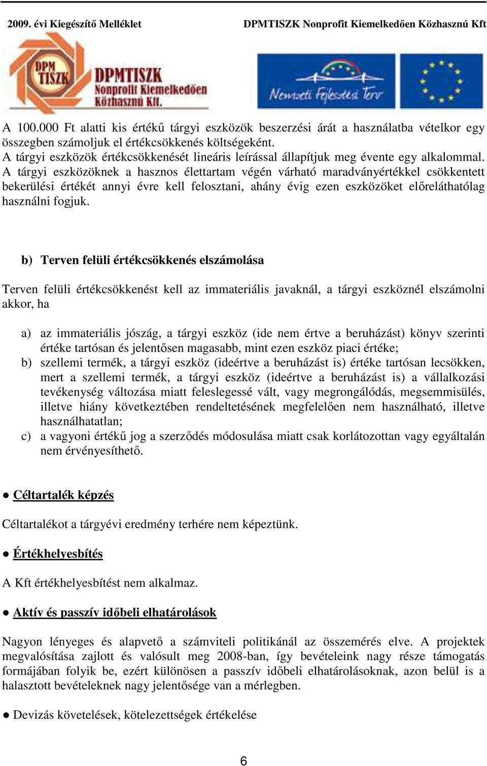 A tárgyi eszközöknek a hasznos élettartam végén várható maradványértékkel csökkentett bekerülési értékét annyi évre kell felosztani, ahány évig ezen eszközöket előreláthatólag használni fogjuk.