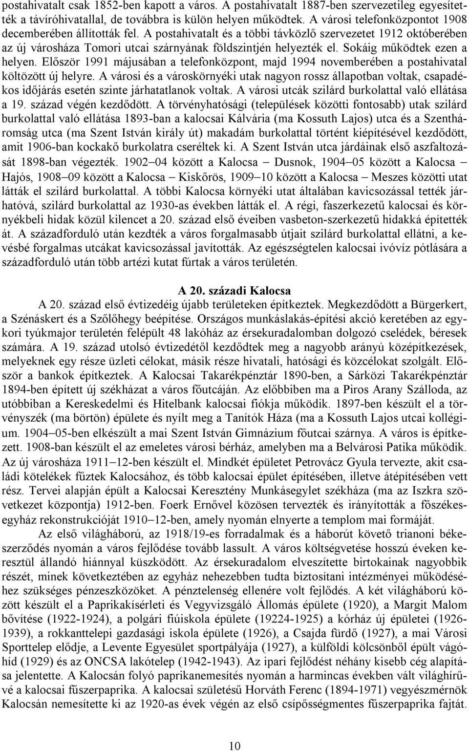 Sokáig működtek ezen a helyen. Először 1991 májusában a telefonközpont, majd 1994 novemberében a postahivatal költözött új helyre.