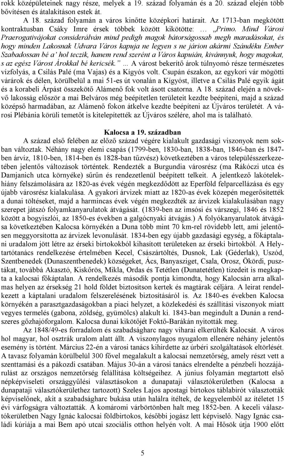 Mind Városi Praerogativájokat considerálván mind pedigh magok bátorságossab megh maradásokat, és hogy minden Lakosnak Udvara Város kapuja ne legyen s ne járion akármi Szándéku Ember Szabadossan bé a