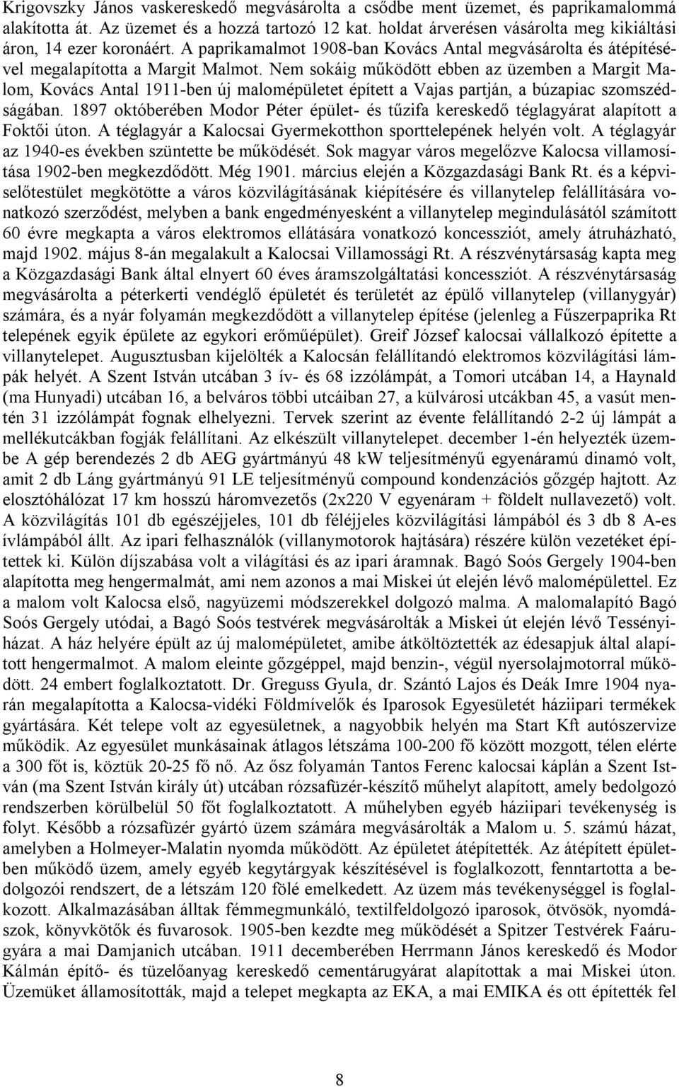 Nem sokáig működött ebben az üzemben a Margit Malom, Kovács Antal 1911-ben új malomépületet épített a Vajas partján, a búzapiac szomszédságában.