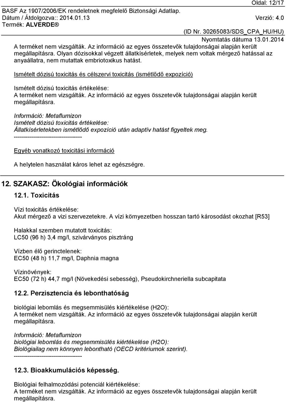 Ismételt dózisú toxicitás és célszervi toxicitás (ismétlődő expozíció) Ismételt dózisú toxicitás értékelése: A terméket nem vizsgálták.