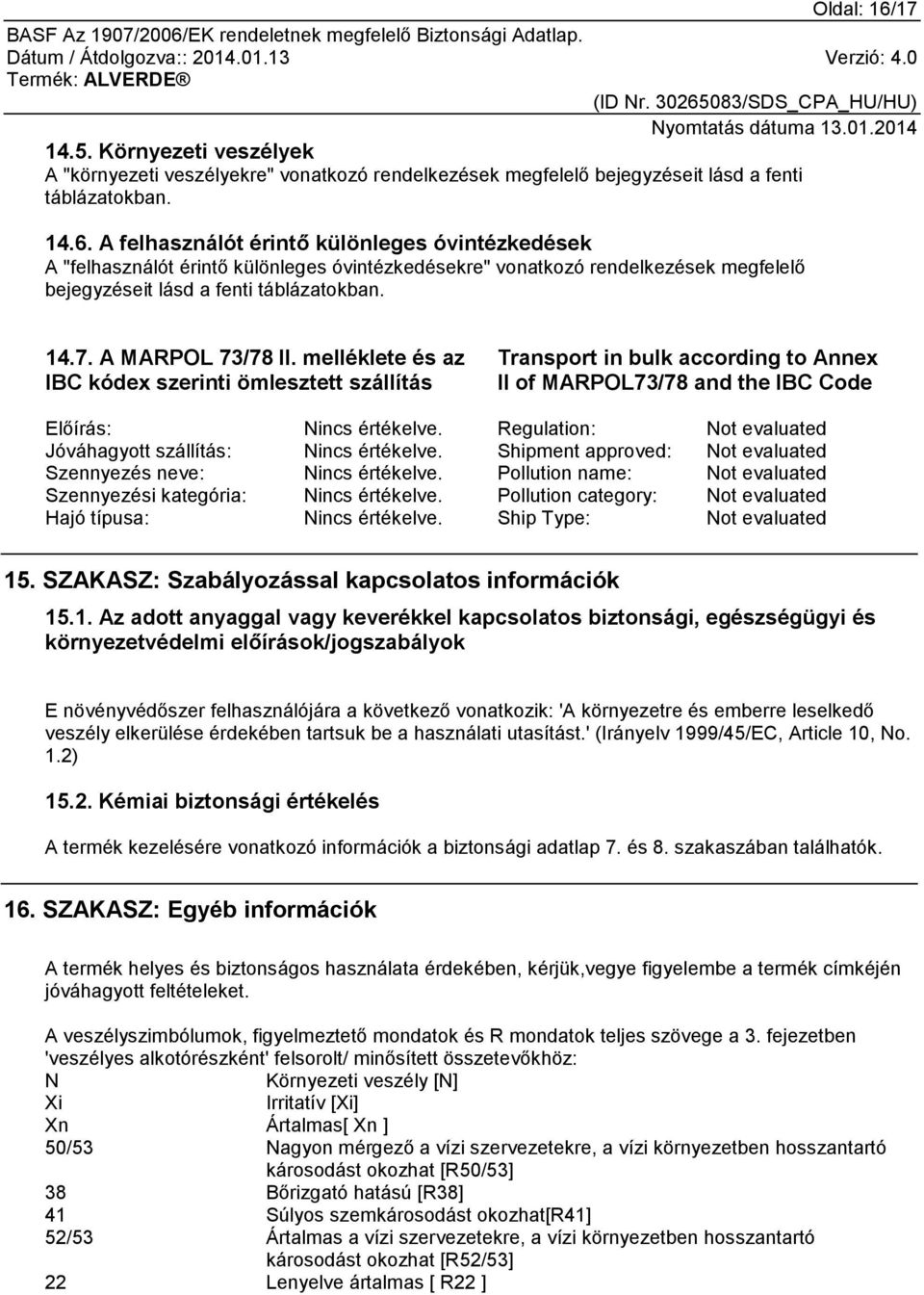 Regulation: Not evaluated Jóváhagyott szállítás: Nincs értékelve. Shipment approved: Not evaluated Szennyezés neve: Nincs értékelve.