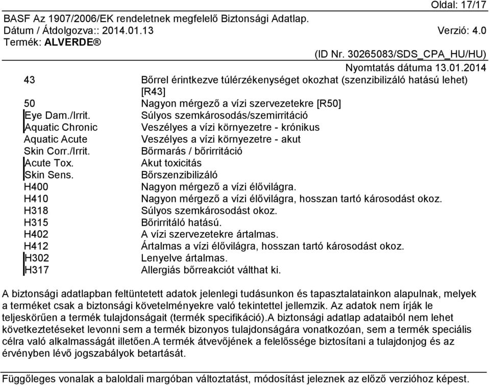 Akut toxicitás Skin Sens. Bőrszenzibilizáló H400 Nagyon mérgező a vízi élővilágra. H410 Nagyon mérgező a vízi élővilágra, hosszan tartó károsodást okoz. H318 Súlyos szemkárosodást okoz.