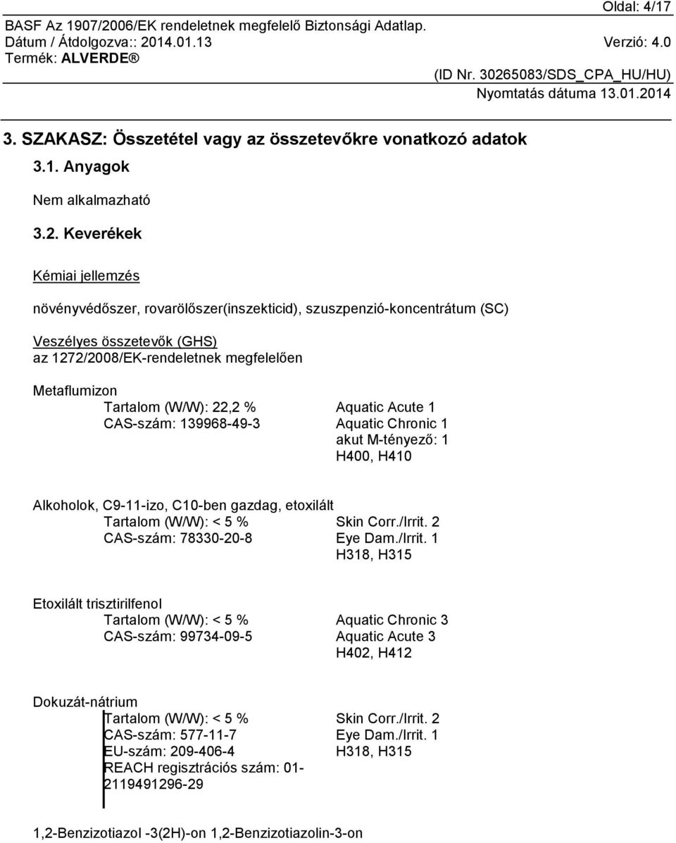 22,2 % CAS-szám: 139968-49-3 Aquatic Acute 1 Aquatic Chronic 1 akut M-tényező: 1 H400, H410 Alkoholok, C9-11-izo, C10-ben gazdag, etoxilált Tartalom (W/W): < 5 % Skin Corr./Irrit.