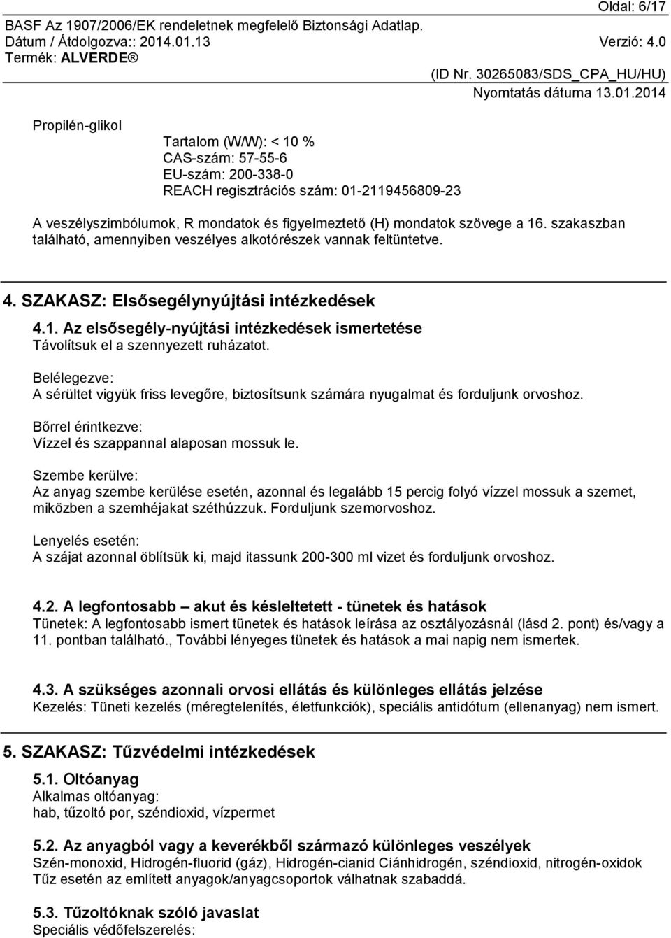 Belélegezve: A sérültet vigyük friss levegőre, biztosítsunk számára nyugalmat és forduljunk orvoshoz. Bőrrel érintkezve: Vízzel és szappannal alaposan mossuk le.