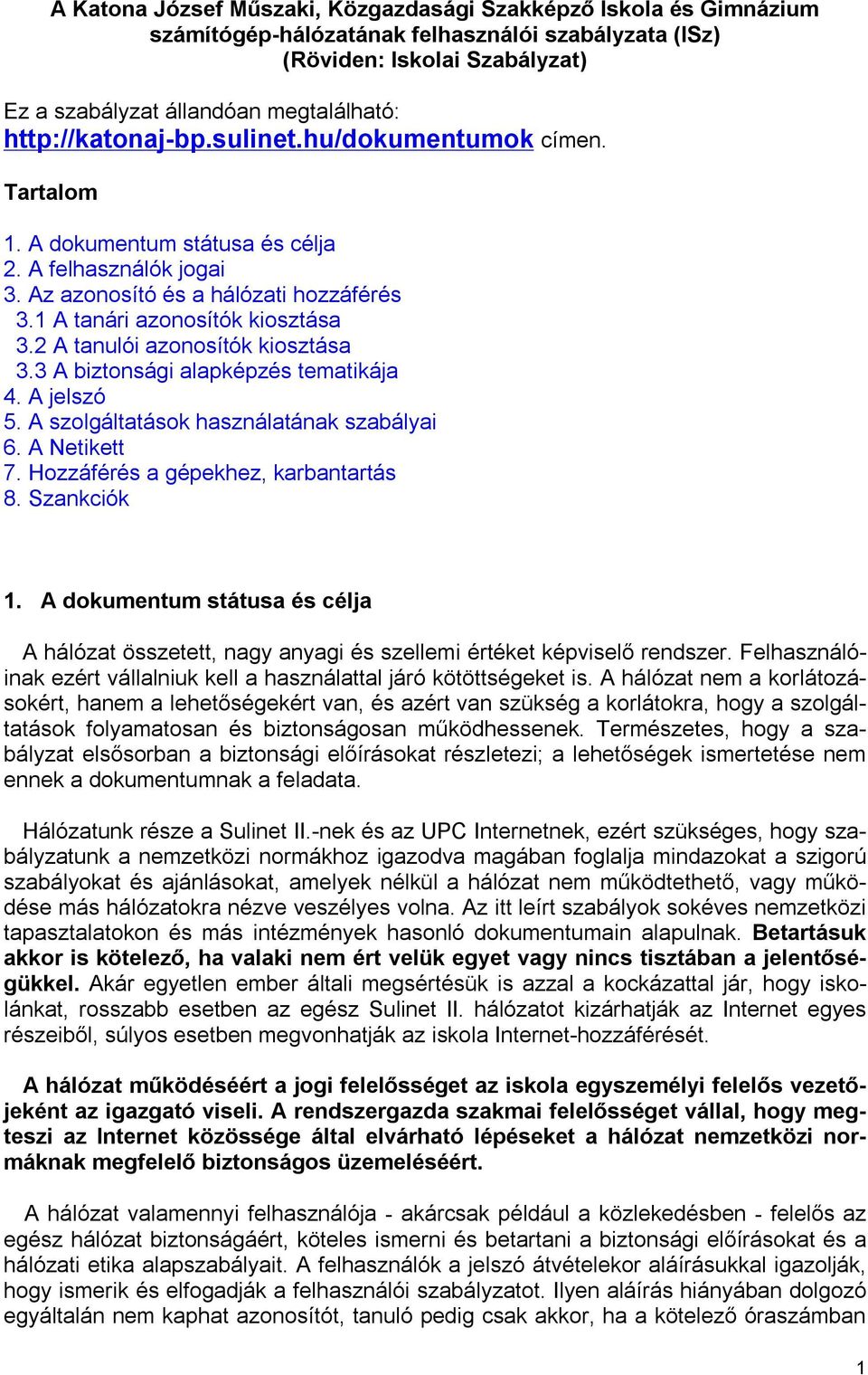 2 A tanulói azonosítók kiosztása 3.3 A biztonsági alapképzés tematikája 4. A jelszó 5. A szolgáltatások használatának szabályai 6. A Netikett 7. Hozzáférés a gépekhez, karbantartás 8. Szankciók 1.