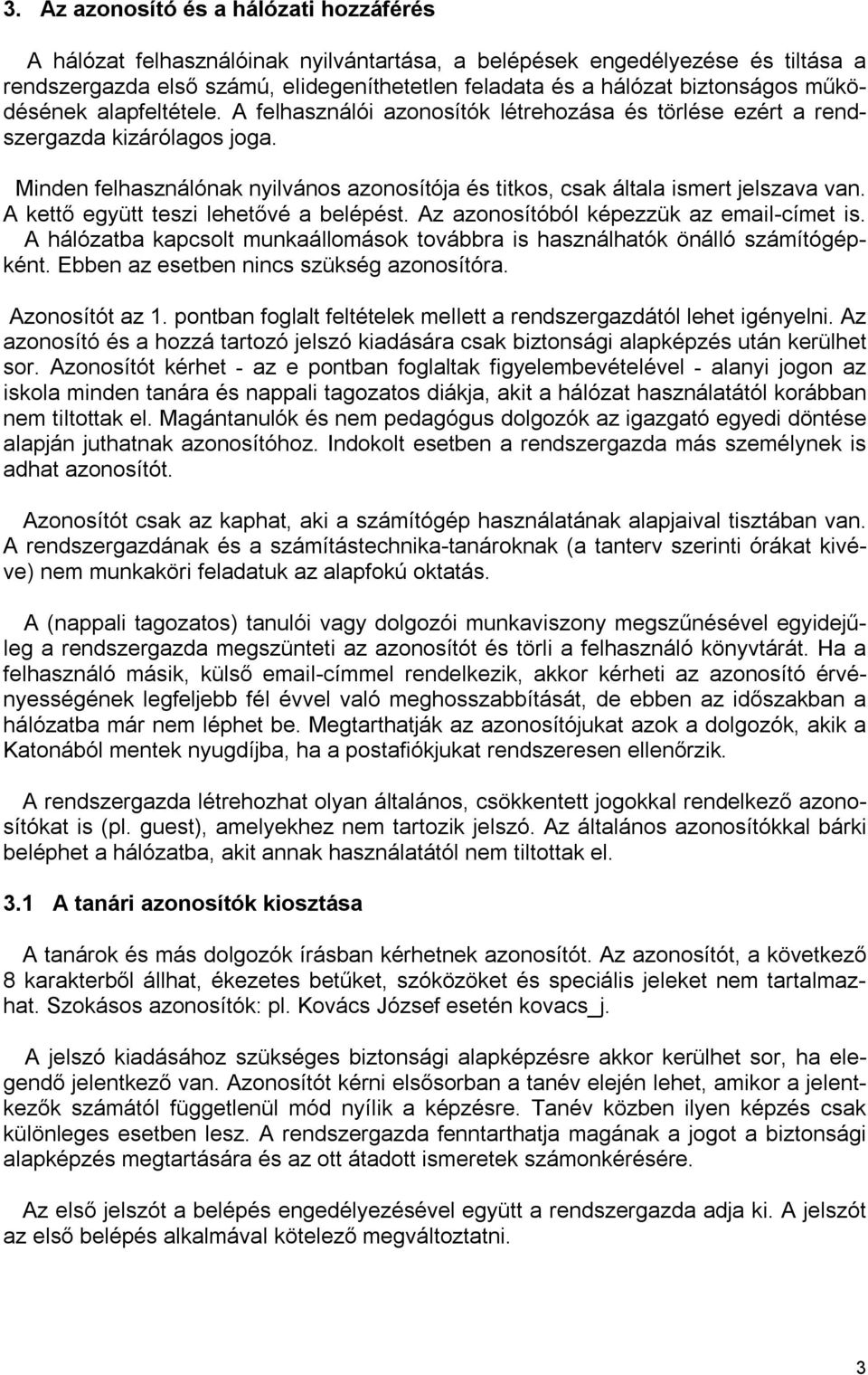 Minden felhasználónak nyilvános azonosítója és titkos, csak általa ismert jelszava van. A kettő együtt teszi lehetővé a belépést. Az azonosítóból képezzük az email-címet is.