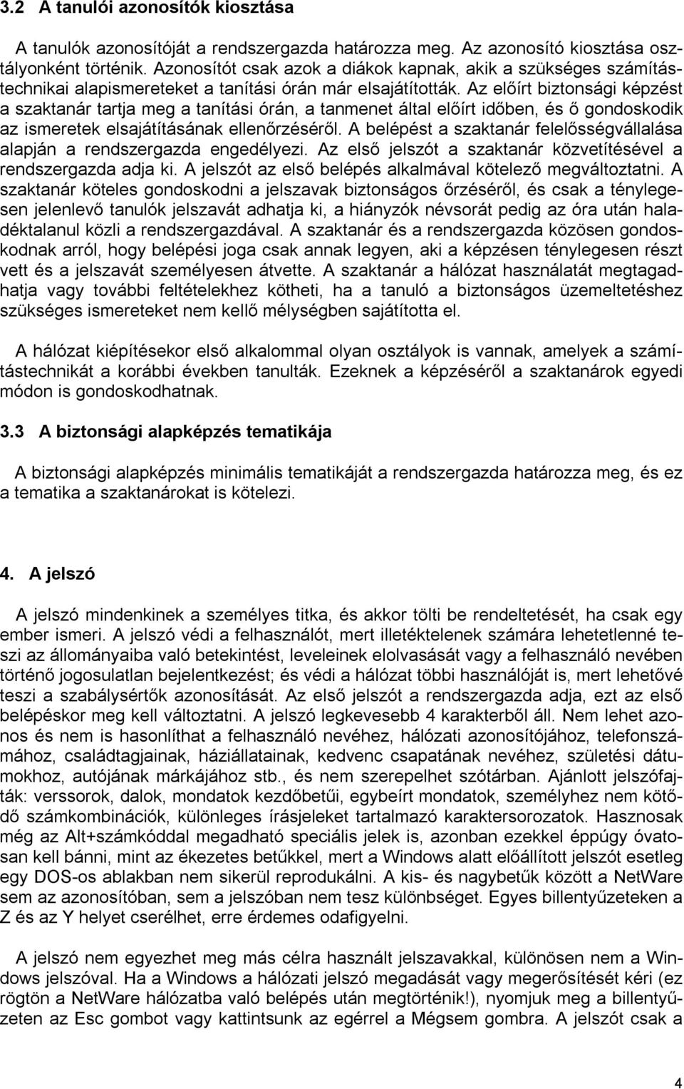 Az előírt biztonsági képzést a szaktanár tartja meg a tanítási órán, a tanmenet által előírt időben, és ő gondoskodik az ismeretek elsajátításának ellenőrzéséről.