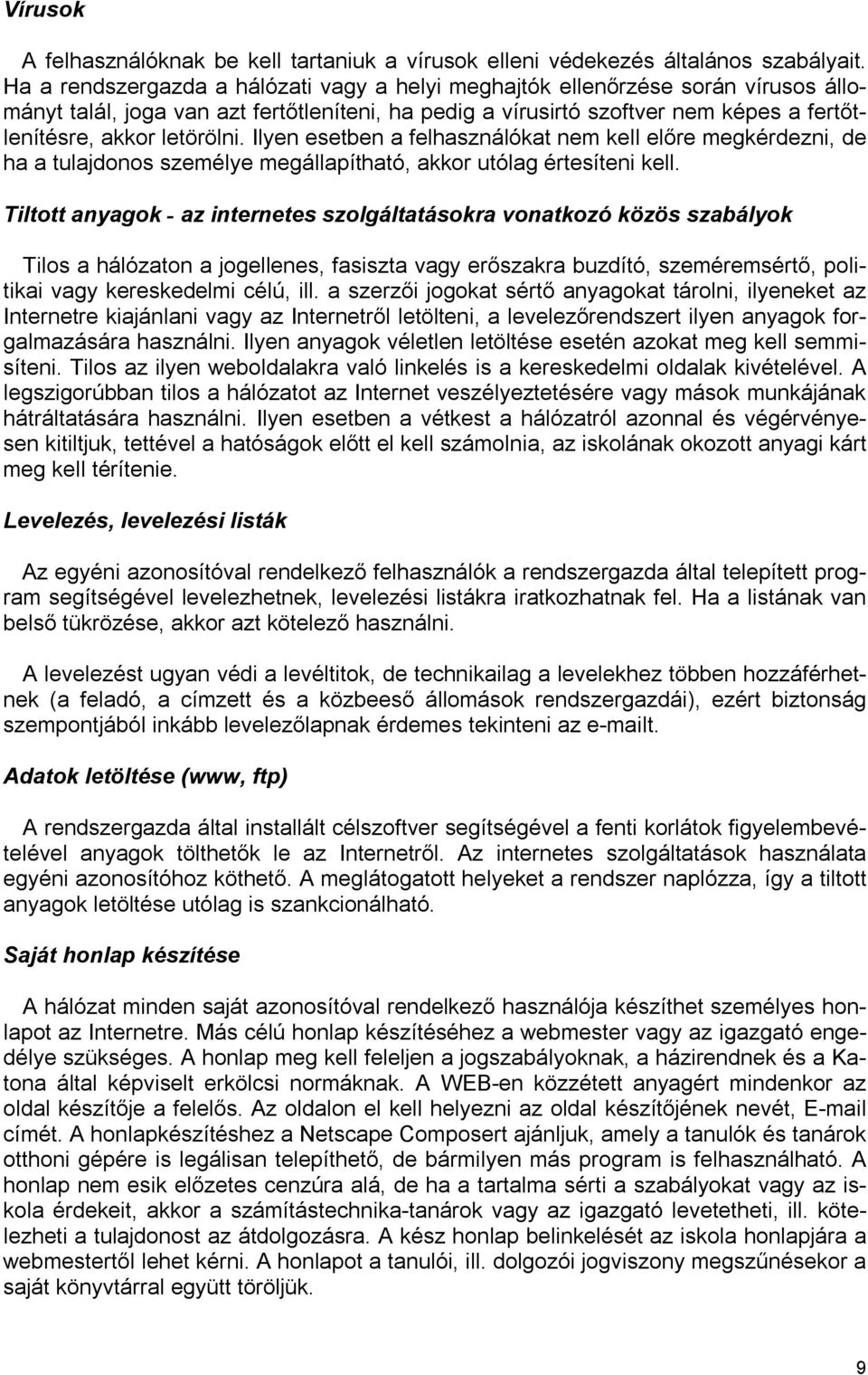 Ilyen esetben a felhasználókat nem kell előre megkérdezni, de ha a tulajdonos személye megállapítható, akkor utólag értesíteni kell.